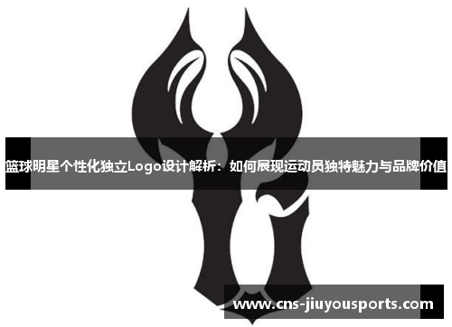 篮球明星个性化独立Logo设计解析：如何展现运动员独特魅力与品牌价值